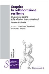 Scoprire la collaborazione resiliente. Una ricerca-azione sulle relazioni interprofessionali in area sanitaria - INTERPROFESSIONALI IN AREA SANITARIA