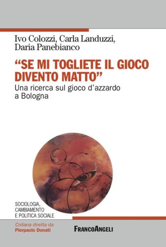 &laquo;Se mi togliete il gioco divento matto&raquo;. Una ricerca sul gioco d'azzardo a Bologna