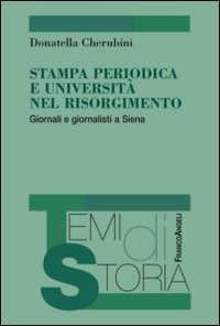 Stampa periodica e universit&agrave; nel Risorgimento. Giornali e giornalisti a Siena