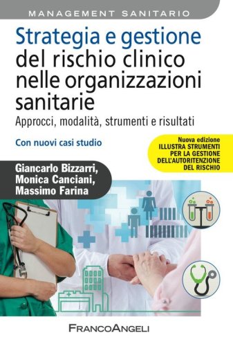 Strategia e gestione del rischio clinico nelle organizzazioni sanitarie. Approcci, modalit&agrave;, strumenti e risultati. Con nuovi casi studio