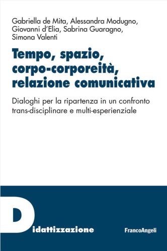 Tempo, spazio, corpo-corporeit&agrave;, relazione comunicativa. Dialoghi per la ripartenza in un confronto trans-disciplinare e multi-esperienziale