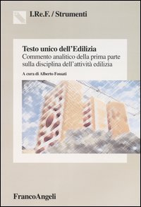 Testo unico dell'edilizia. Commento analitico della prima parte sulla disciplina dell'attivit&agrave; edilizia