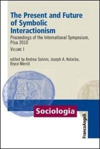 The present and future of symbolic interactionism. Proceedings of the international symposium, Pisa 2010