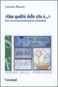 &laquo;Una qualit&agrave; della vita &egrave;...&raquo;. Fare ricerca pensando insieme ai bambini