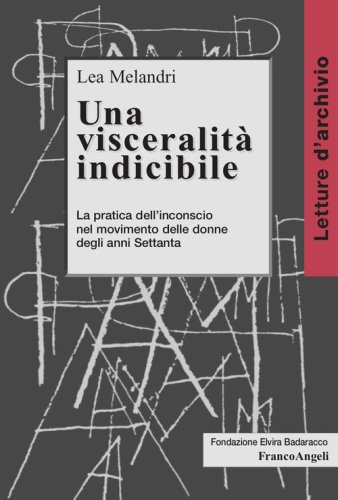 Una visceralit&agrave; indicibile. La pratica dell'inconscio nel movimento delle donne degli anni Settanta