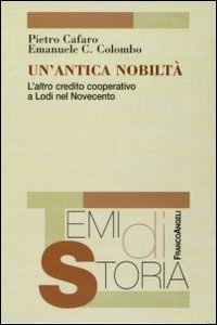 Un'antica nobilt&agrave;. L'altro credito cooperativo a Lodi nel Novecento