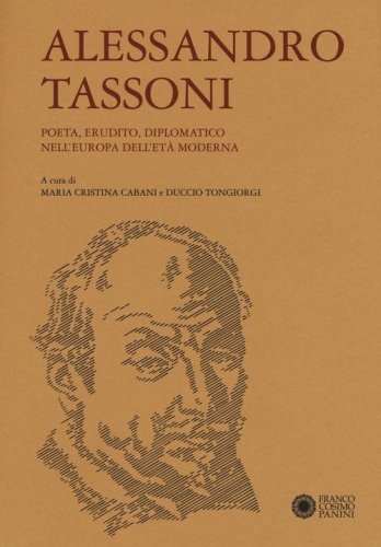 Alessandro Tassoni. Poeta, erudito, diplomatico nell'Europa dell'et&agrave; moderna