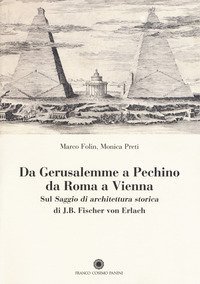 Da Gerusalemme a Pechino, da Roma a Vienna. Sul &laquo;Saggio di architettura storica&raquo; di J.B. Fischer von Erlach