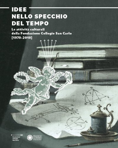 Idee nello specchio del tempo. Le attivit&agrave; culturali della Fondazione Collegio San Carlo (1970-2010)