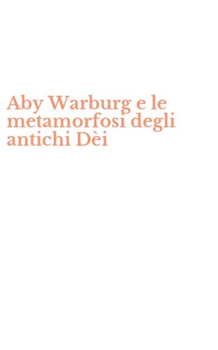 Aby Warburg e le metamorfosi degli antichi D&egrave;i