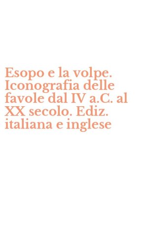 Esopo e la volpe. Iconografia delle favole dal IV a.C. al XX secolo. Ediz. italiana e inglese