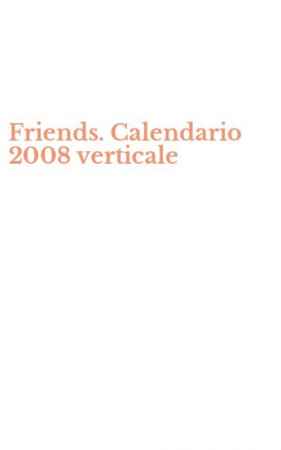 Friends. Calendario 2008 verticale