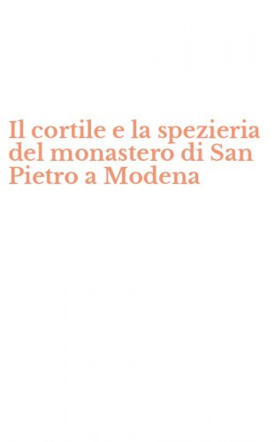 Il cortile e la spezieria del monastero di San Pietro a Modena