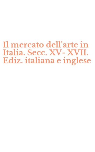 Il mercato dell'arte in Italia. Secc. XV-XVII. Ediz. italiana e inglese