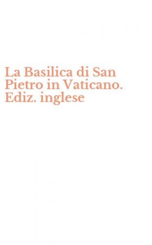 La Basilica di San Pietro in Vaticano. Ediz. inglese