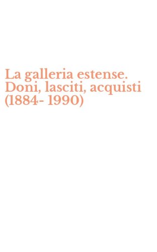 La galleria estense. Doni, lasciti, acquisti (1884-1990)