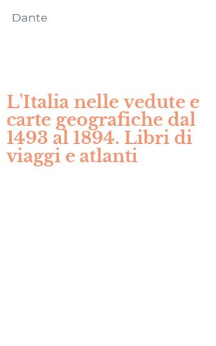 L'Italia nelle vedute e carte geografiche dal 1493 al 1894. Libri di viaggi e atlanti
