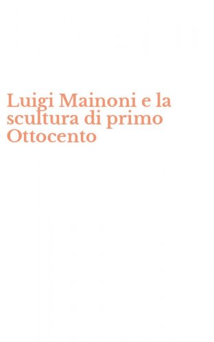 Luigi Mainoni e la scultura di primo Ottocento