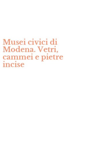 Musei civici di Modena. Vetri, cammei e pietre incise