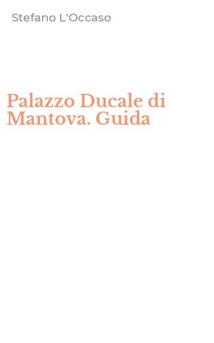 Palazzo Ducale di Mantova. Guida