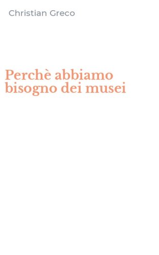 Perch&egrave; abbiamo bisogno dei musei