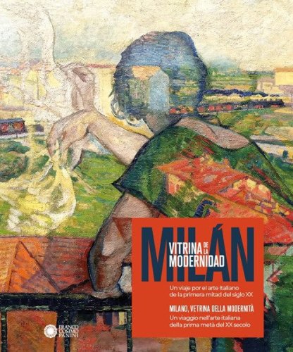 Milano, vetrina della modernit&agrave;. Un viaggio nell'arte italiana della prima met&agrave; del XX secolo-Mil&aacute;n, vitrina de la modernidad. Un viaje por el arte italiano de la primera mitad del siglo X