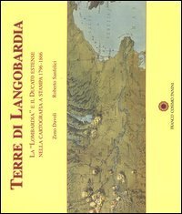 Terre di Langobardia. La &laquo;Lombardia&raquo; e il Ducato estense nella cartografia a stampa 1796-1866