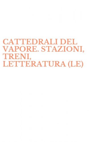 CATTEDRALI DEL VAPORE. STAZIONI, TRENI, LETTERATURA (LE)
