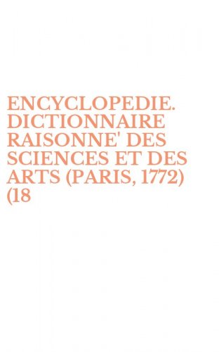 ENCYCLOPEDIE. DICTIONNAIRE RAISONNE' DES SCIENCES ET DES ARTS (PARIS, 1772) (18 - VOLL.). EDIZ. LUSSO