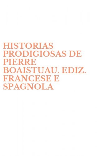 HISTORIAS PRODIGIOSAS DE PIERRE BOAISTUAU. EDIZ. FRANCESE E SPAGNOLA