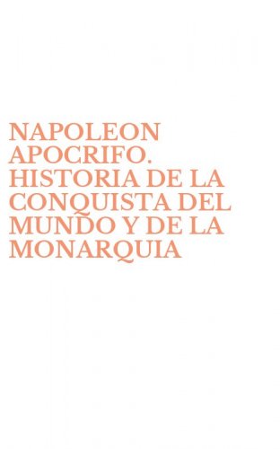 NAPOLEON APOCRIFO. HISTORIA DE LA CONQUISTA DEL MUNDO Y DE LA MONARQUIA - UNIVERSAL (1812-1832)