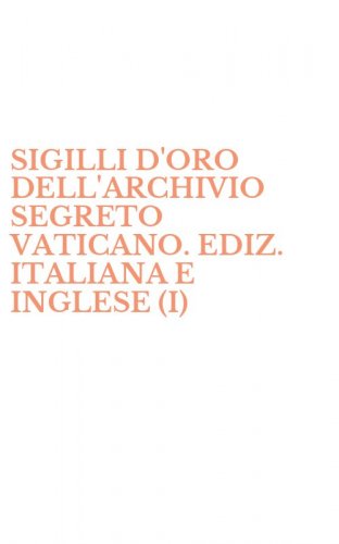 SIGILLI D'ORO DELL'ARCHIVIO SEGRETO VATICANO. EDIZ. ITALIANA E INGLESE (I)