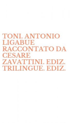 TONI. ANTONIO LIGABUE RACCONTATO DA CESARE ZAVATTINI. EDIZ. TRILINGUE. EDIZ. - LUSSO