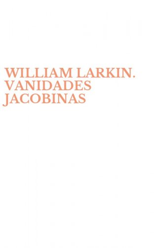 WILLIAM LARKIN. VANIDADES JACOBINAS