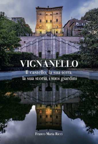 Vignanello. Il castello, la sua terra, la sua storia, i suoi giardini
