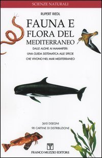 Fauna e flora del Mediterraneo. Dalle alghe ai mammiferi: una guida sistematica alle specie che vivono nel mar Mediterraneo - ALLE SPECIE CHE VIVONO NEL MAR MEDITERRANEO