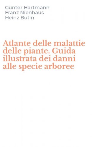 Atlante delle malattie delle piante. Guida illustrata dei danni alle specie arboree