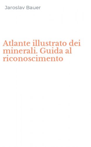 Atlante illustrato dei minerali. Guida al riconoscimento