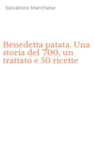 Benedetta patata. Una storia del '700, un trattato e 50 ricette