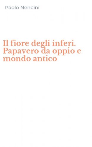 Il fiore degli inferi. Papavero da oppio e mondo antico