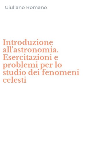 Introduzione all'astronomia. Esercitazioni e problemi per lo studio dei fenomeni celesti - CELESTI