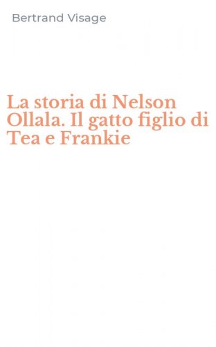 La storia di Nelson Ollala. Il gatto figlio di Tea e Frankie