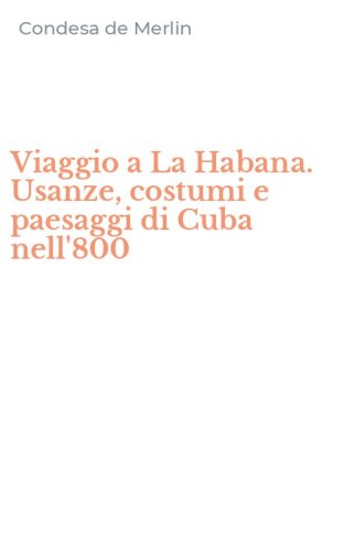 Viaggio a La Habana. Usanze, costumi e paesaggi di Cuba nell'800