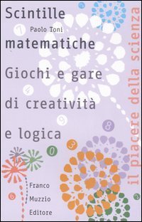 Scintille matematiche. Giochi e gare di creativit&agrave; e logica