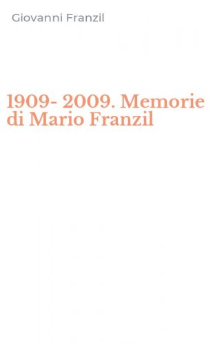 1909-2009. Memorie di Mario Franzil