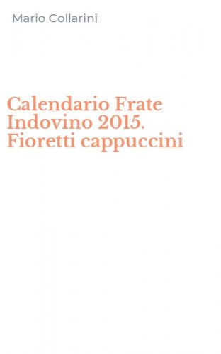 Calendario Frate Indovino 2015. Fioretti cappuccini