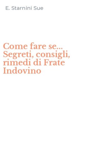 Come fare se... Segreti, consigli, rimedi di Frate Indovino