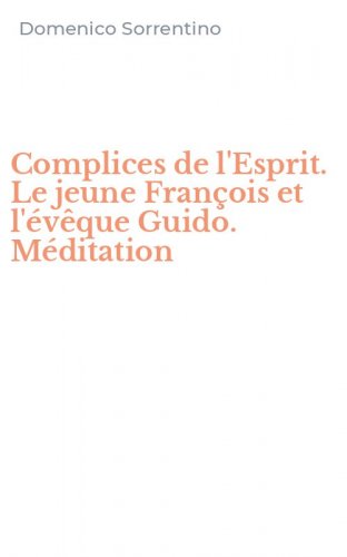 Complices de l'Esprit. Le jeune Fran&ccedil;ois et l'&eacute;v&ecirc;que Guido. M&eacute;ditation