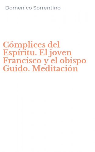 C&oacute;mplices del Esp&iacute;ritu. El joven Francisco y el obispo Guido. Meditaci&oacute;n
