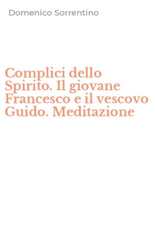 Complici dello Spirito. Il giovane Francesco e il vescovo Guido. Meditazione